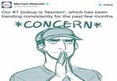 *Concern* meme Merriam- Merriam-Webster Webster @MerriamWebster Follow Our #1 lookup is 'fascism', which has been trending consistently for the past few months. *CONCERN*