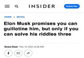 = Q INSIDER Subscribe HOME > RETAIL Elon Musk promises you can guillotine him, but only if you can solve his riddles three Grace Dean Nov 12, 2021, 8:28 AM f