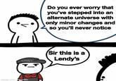 Sir, This Is A Wendy's (meme) Lendy's made with mematic Do you ever worry that you've stepped into an alternate universe with only minor changes and so you'll never notice Sir this is a Lendy's