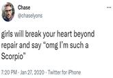 Chase @chaselyons girls will break your heart beyond repair and say "omg I'm such a Scorpio" 7:20 PM Jan 27, 2020 · Twitter for iPhone