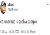 billiam @Bill Ratchet coronavirus is such a scorpio 1:49 AM Jul 30, 2020 Twitter for iPhone