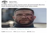 Spicy Halo @Spicy Halo If only there was some sort of armored device that protected the head and face area. 10:13 AM 14 May 22 Twitter for iPhone 1,801 Retweets 114 Quote Tweets 25.1K Likes