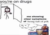 you're on drugs mom 03 C me showing clear symptoms of being full of pilk full of pilk pepsi