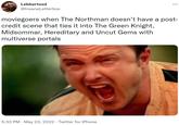 ... Lebbertoxd @Insane Letterbox moviegoers when The Northman doesn't have a post- credit scene that ties it into The Green Knight, Midsommar, Hereditary and Uncut Gems with multiverse portals 5:33 PM - May 23, 2022. Twitter for iPhone