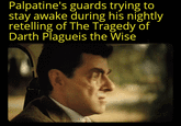 Palpatine's guards trying to stay awake during his nightly retelling of The Tragedy of Darth Plagueis the Wise
