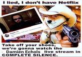 I Lied, I Don't Have Netflix (meme) I lied, I don't have Netflix 1:11:42 magick 101 Damien Echols-9.2K views Streamed 2 weeks ago Take off your shoes, we're gonna watch the Damien Echols live stream in COMPLETE SILENCE.