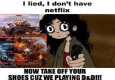 I Lied, I Don't Have Netflix (meme) I lied, I don't have netflix 00 SWORD COAST ADVENTURER'S GUIDE PLAYER'S HANDBOOK D60 MONSTER MA NOW TAKE OFF YOUR SHOES CUZ WE PLAYING D&D!!! 13