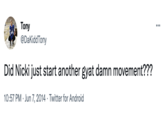 gyatt damn ... Tony @DaKiddTony Did Nicki just start another gyat damn movement??? 10:57 PM Jun 7, 2014 Twitter for Android •