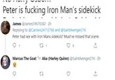 Peter is f------ Iron Man's sidekick James @James59678382-2h Replying to @Carnivo24112766 and @SaintAvenger216 Peter had sex with Iron Mans sidekick? Must've missed that scene 1 22 1 8 Marcus The Goat Aka (Harley Quinn) @SaintAvenger216-2h 27
