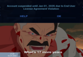 Account suspended until Jan 01, 2035 due to End User License Agreement Violation HELP OK What's 17 more years 17:29 01.07.2018