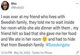 We ate in her room 😐 and had to hide that from Swedish family  #Swedengate Mira @Mirally02 I was over at my friend who lives with Swedish family, they told me to wait inside her room while she ate dinner with them, my friend felt so bad that she gave me her food and We ate in her room and had to hide that from Swedish family #Swedengate 12:03 PM . May 30, 2022. Twitter for iPhone O....