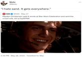 “I hate sand. It gets everywhere.” Moltz @Moltz "I hate sand. It gets everywhere." IGN @IGN May 27 Hayden Christensen said 6 words at Star Wars Celebration and sent the crowd wild. bit.ly/3yZ6YNN 3:35 PM May 28, 2022. Tweetbot for Mac :