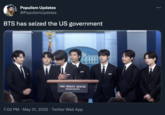 Populism Updates @PopulismUpdates BTS has seized the US government THE WHITE HOUSE WASHINGTON 7:02 PM . May 31, 2022 · Twitter Web App :