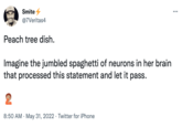 Smite + @7Veritas4 Peach tree dish. Imagine the jumbled spaghetti of neurons in her brain that processed this statement and let it pass. 8:50 AM - May 31, 2022 Twitter for iPhone .