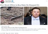Hard Drive @HardDriveMag Elon Musk Offers to Buy Rake He Stepped On hard-drive.net Elon Musk Offers to Buy Rake He Stepped On CEO of Tesla and entrepreneur Elon Musk has reportedly made a public offering to buy a rake he recently stepped on that smashed him in the face. . 4:47 PM May 30, 2022 Buffer V :