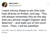 Wild Child @jessicawon57 I want Johnny Depp to win this trial, look directly at Amber, and say, "You will always remember this as the day that you almost caught Captain Jack Sparrow"..and walk out of the court room. Then, I will be satisfied. . 4:44 PM Apr 22, 2022 from Lewisville, WA . Twitter for iPhone :