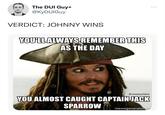 The DUI Guy+ @KyDUIGuy VERDICT: JOHNNY WINS YOU'LL ALWAYS REMEMBER THIS AS THE DAY @cwazyclaire YOU ALMOST CAUGHT CAPTAIN JACK SPARROW memegenerator.ne