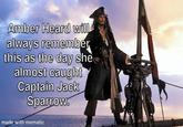 Amber Heard will always remember this as the day she almost caught Captain Jack Sparrow. made with mematic