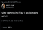 thangelicism01 滲み出るエロス Retweeted ketamine snoopy @EgoDeathCEO twitter recommending I follow 15 angelicism clone accounts 2:49 PM May 30, 2022 Twitter for iPhone Retweets 48 Likes :