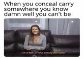 When you conceal carry somewhere you know damn well you can't be AGR -I'm a little bit of a sneaky slut haha