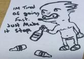 IM Tired of going Fast. Just Make it stop. D RED MIN