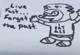 Live Fast... Forget the past. EAT ASS