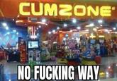 CUMZONE NO F------ WAY