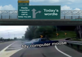 LEFT EXIT 12 Really important zoom Today's wordle call to keep my job My computer mouse