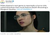 GameSpot @GameSpot Hideo Kojima's next game is reportedly a horror title called Overdose that could feature Death Stranding's Margaret Qualley: trib.al/VNADbLo fo 2:00 PM Jun 7, 2022 Social Flow
