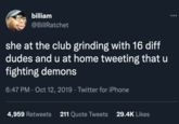 billiam @BillRatchet she at the club grinding with 16 diff dudes and u at home tweeting that u fighting demons 6:47 PM Oct 12, 2019 · Twitter for iPhone 4,959 Retweets 211 Quote Tweets 29.4K Likes