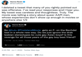 Hanna Rosin @HannaRosin I deleted a tweet that many of you rightly pointed out was offensive. I've read your responses and I hear you. My tweet was careless and thoughtless. Truly. The movie was telling a story about queer AAPI men, whose experiences don't show up enough in movies or anywhere else 1/3 Hanna Rosin @HannaRosin So @hulu #Firelsland Movie gets an F- on the Bechdel test in a whole new way. Do we just ignore the drab lesbian stereotypes bc cute gay Asian boys? Is this revenge for all those years of the gay boy best friend? 1:18 PM Jun 6, 2022. Twitter Web App 15 Retweets 1,862 Quote Tweets 257 Likes 4:05 PM Jun 7, 2022. Twitter Web App 34 Retweets 120 Quote Tweets 879 Likes