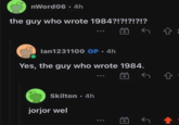 nWord06.4h the guy who wrote 1984?!?!?!?!? G lan1231100 OP • 4h Yes, the guy who wrote 1984. Skilton • 4h jorjor wel : $+] 쇼