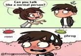 Can you talk like a normal person? ribbit @frogpoosting 1₂ phrog
