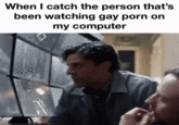 When I catch the person that's been watching gay p--- on my computer