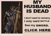 MY HUSBAND IS DEAD I don't want to remarry. I only want BATTLE. See my SWORD. CLICK HERE
