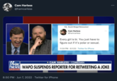 Cam Harless @hamcarless David Weigel Retweeted Cam Harless @hamcarless Every girl is bi. You just have to figure out if it's polar or sexual. 11:54 PM - 6/1/22 - Twitter for iPhone CAM HARLESS | COMEDIAN //FOX NEWS WAPO SUSPENDS REPORTER FOR RETWEETING A JOKE channel 8:50 PM Jun 7, 2022 · Twitter for iPhone :