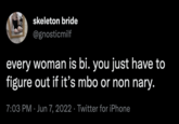 skeleton bride @gnosticmilf every woman is bi. you just have to figure out if it's mbo or non nary. 7:03 PM Jun 7, 2022 Twitter for iPhone