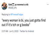 Geblo yo momma's crib SOON @GEB_offc Replying to @FinessaFudges "every woman is bi, you just gotta find out if it's tch or g boobs" 2:37 AM Jun 9, 2022. Twitter for Android