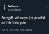 Sex Defender @SAWARESEVEN Every girl is volibear you just gotta find out if she's bi or polar 11:38 AM Apr 5, 2022. Twitter Web App