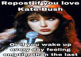 Repost if you love Kate Bush Or if you wake up every day feeling emptier than the last
