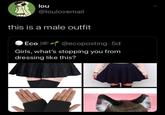 lou @loulovemail this is a male outfit Eco @ecoposting.5d Girls, what's stopping you from dressing like this?