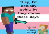 "Hey, I'm actually going by Theyrobrine these days" "oh cool thanks for letting me know