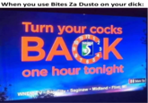 When you use Bites Za Dusto on your d---: Turn your cocks 10 WNEM BACK 6 one hour tonight WNEM EVA Bay City Saginaw Midland Flint, MI 36m 15