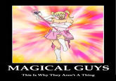 MAGICAL GUYS This Is Why They Aren't A Thing