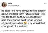 mon @CITYOFMON he said "we have always talked openly about the long term future of bts" like yes tell them bc they've constantly said they wanna do it for as long as physically possible change all of a sudden why would that 12:49 PM Jun 15, 2022 Twitter for iPhone