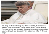 @katolikomemes as big G be vibing w/ the world, he bouta send his one and only son who took the L for us; that whoever stans him finna not be yeeted but be bussin' in eternal life fr fr no cap