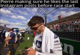 Pierre making sure he likes the last Instagram posts before race start S com CM PICOR fantom ALPHATAU n
