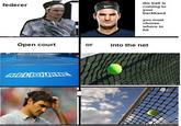 Netshank federer Open court MELBOURNE or the ball is coming to your backhand you must choose where to hit into the net