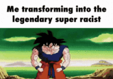 Me transforming into the legendary super racist