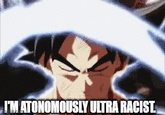 I'm About To Get Racist / I'm Atonomously Ultra Racist I'M ATONOMOUSLY ULTRA RACIST.